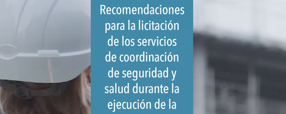 Recomendaciones para la licitación de los servicios de coordinación de seguridad y salud durante la ejecución de la obra, en el ámbito de aplicación del RD 1627/1997, de 24 de octubre, por el que se establecen disposiciones mínimas de seguridad y de salud en las obras de construcción